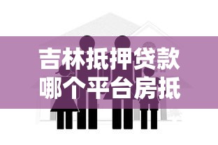 吉林抵押贷款哪个平台房抵数据好？专业解析助你选