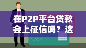 在P2P平台贷款会上征信吗？这几点必须了解