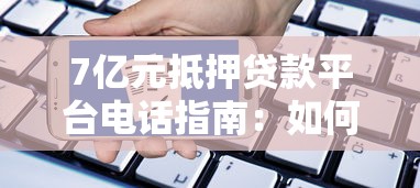 7亿元抵押贷款平台电话指南：如何快速申请高额贷款