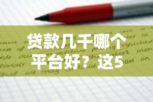 贷款几千哪个平台好？这5个靠谱渠道推荐