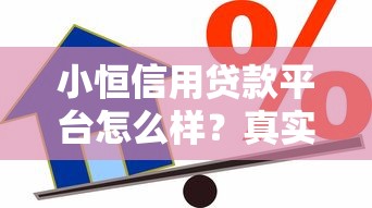 小恒信用贷款平台怎么样？真实用户测评+避坑指南