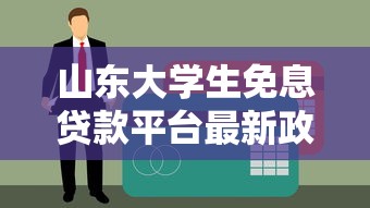 山东大学生免息贷款平台最新政策及申请攻略 山东大学生免息贷款平台最新政策及申请攻略