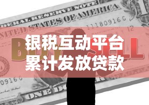 银税互动平台累计发放贷款:企业融资新解法 银税互动平台累计发放贷款:企业融资新解法