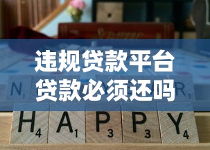 违规贷款平台贷款必须还吗？一文说清责任与风险