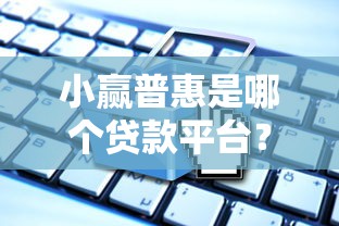 小赢普惠是哪个贷款平台？正规贷款产品解析