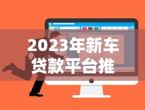 2023年新车贷款平台推荐：正规低息渠道这样选
