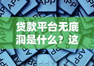 贷款平台无底洞是什么？这些隐藏陷阱让你越借越穷
