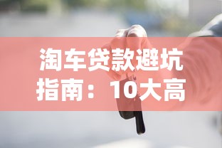 淘车贷款避坑指南:10大高风险平台深度解析 淘车贷款避坑指南:10大高风险平台深度解析
