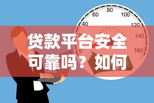 贷款平台安全可靠吗?如何识别正规借贷渠道 贷款平台安全可靠吗?如何识别正规借贷渠道