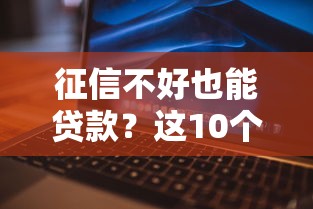 征信不好也能贷款?这10个平台真实评测 征信不好也能贷款?这10个平台真实评测