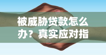 被威胁贷款怎么办？真实应对指南及法律保护