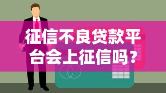 征信不良贷款平台会上征信吗？查询方法全解析