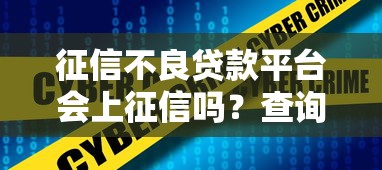 征信不良贷款平台会上征信吗？查询方法全解析