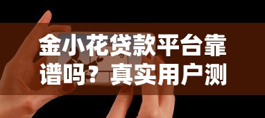 金小花贷款平台靠谱吗？真实用户测评解析