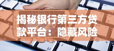 揭秘银行第三方贷款平台：隐藏风险与选择技巧