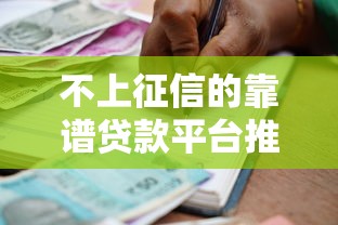 不上征信的靠谱贷款平台推荐：安全借款必看指南