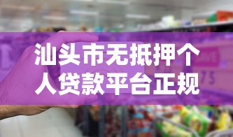 汕头市无抵押个人贷款平台正规推荐及申请指南