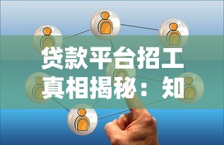贷款平台招工真相揭秘：知乎用户亲身经历与行业分析