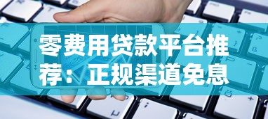 零费用贷款平台推荐：正规渠道免息借款攻略