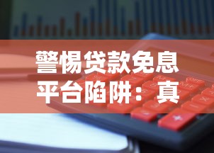 警惕贷款免息平台陷阱：真实风险与避坑指南