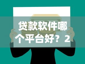 贷款软件哪个平台好？2023正规靠谱借款App推荐
