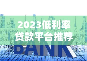 2023低利率贷款平台推荐及申请技巧