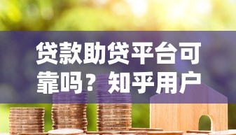 贷款助贷平台可靠吗？知乎用户真实经验分享