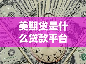 美期贷是什么贷款平台？正规贷款产品深度解析