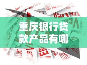重庆银行贷款产品有哪些?申请条件+利率+流程全解析 重庆银行贷款产品有哪些?申请条件+利率+流程全解析
