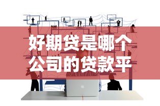 好期贷是哪个公司的贷款平台？正规靠谱吗？