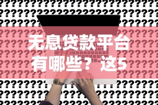 无息贷款平台有哪些？这5类正规渠道可申请