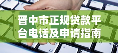 晋中市正规贷款平台电话及申请指南