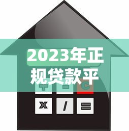 2023年正规贷款平台推荐：安全靠谱的借贷平台怎么选？