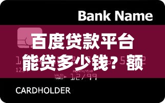 百度贷款平台能贷多少钱？额度范围及申请条件详解