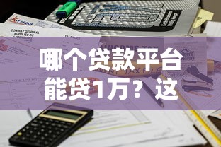 哪个贷款平台能贷1万？这10个正规渠道快速到账，利息低！