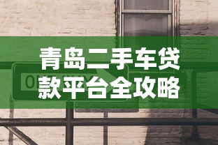 青岛二手车贷款平台全攻略:如何快速申请低息贷款? 青岛二手车贷款平台全攻略:如何快速申请低息贷款?