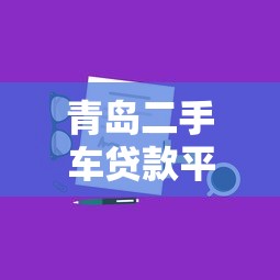 青岛二手车贷款平台全攻略:如何快速申请低息贷款? 青岛二手车贷款平台全攻略:如何快速申请低息贷款?