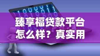 臻享福贷款平台怎么样？真实用户评测与贷款攻略