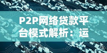P2P网络贷款平台模式解析：运作机制与风险防范