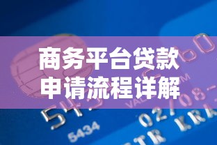 商务平台贷款申请流程详解：从条件到放款全指南