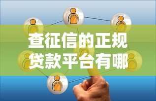 查征信的正规贷款平台有哪些？这10个常见渠道需了解