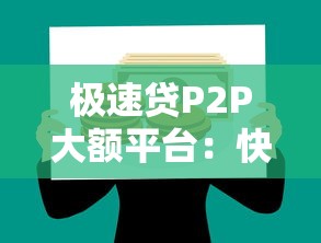 极速贷P2P大额平台:快速贷款与安全提现全攻略 极速贷P2P大额平台:快速贷款与安全提现全攻略