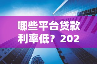 哪些平台贷款利率低？2023年低息贷款平台推荐