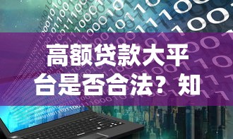 高额贷款大平台是否合法？知乎用户最关心的10个问题解析