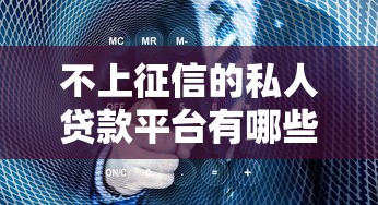 不上征信的私人贷款平台有哪些？真实情况解析