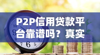 P2P信用贷款平台靠谱吗？真实风险全解析