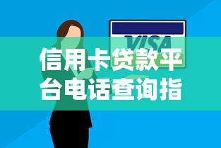 信用卡贷款平台电话查询指南及常见问题解答