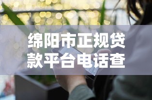 绵阳市正规贷款平台电话查询及靠谱推荐指南 绵阳市正规贷款平台电话查询及靠谱推荐指南