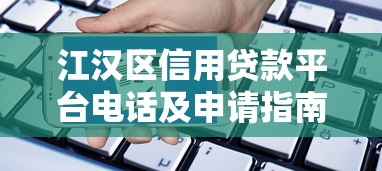 江汉区信用贷款平台电话及申请指南
