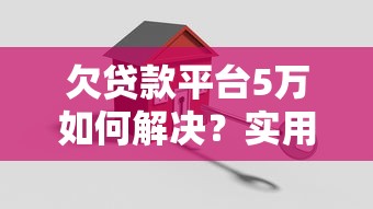 欠贷款平台5万如何解决？实用还款方案全解析